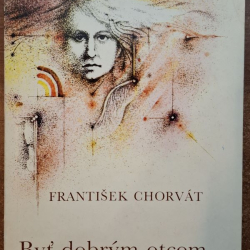 Chorvát František - Byť dobrým otcom - povinnosť, či túžba
