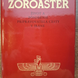 Zoroaster - Život a pôsobenie pripravovateľa cesty v Iráne