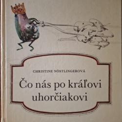 Nostlingerová Christine - Čo nás po kráľovi uhorčiakovi