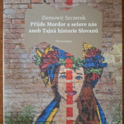 Szczerek Ziemowit - Přijde Mordor a sežere nás aneb Tajná historie Slovanu