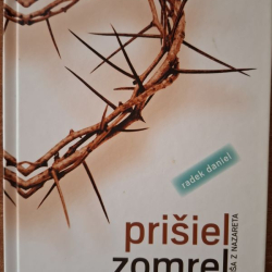 Daniel Radek - Prišiel  Zomrel  Zvíťazil  - príbeh Ježiša z Nazareta