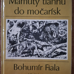 Fiala Bohumír - Mamuty tiahnu do močarísk