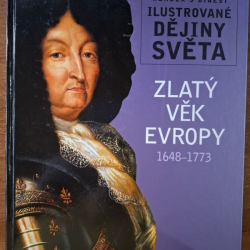Ilustrované dějiny světa - Zlatý věk Evropy  1648 - 1773