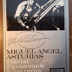 Asturias Miguel Angel - Víkend v Guatemale a iné prózy (novely inšpirované skutočnými udalosťami)!