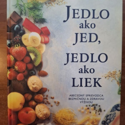 Jedlo ako jed, jedlo ako liek - Abecedný sprievodca bezpečnou a zdravou výživou