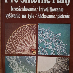 Pre šikovné ruky 6 (krosienkovanie,frivolitkovanie,vyšívanie na tyle,háčkovanie,pletenie)