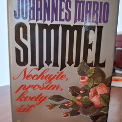 Simmel Johannes Mario - Nechajte, prosím, kvety žiť